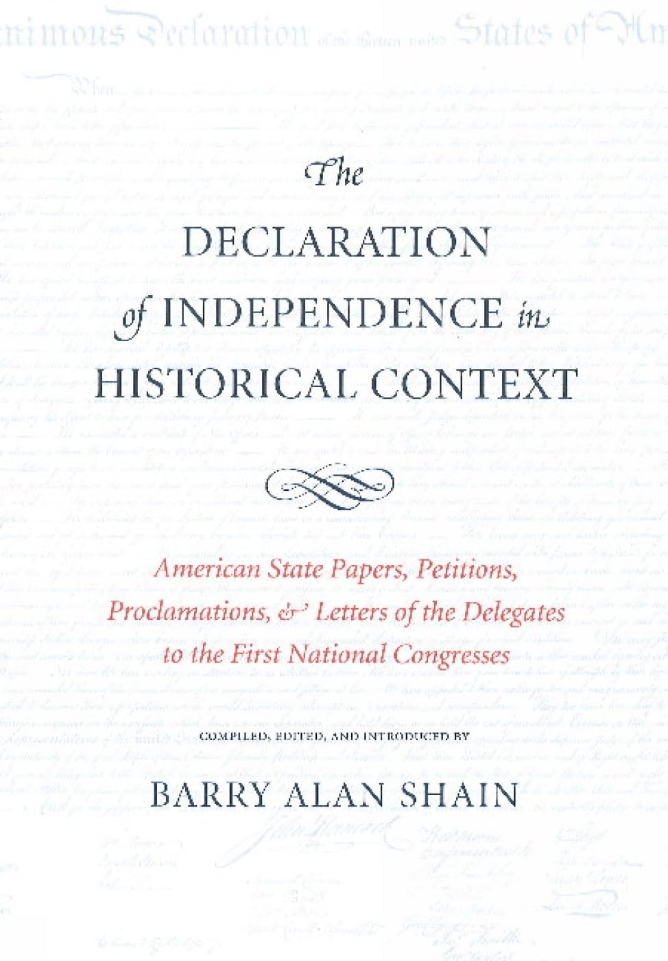 The Declaration of Independence in Historical Context: American State Papers, Petitions, Proclamations, and Letters of the Delegates to the First National Congresses
