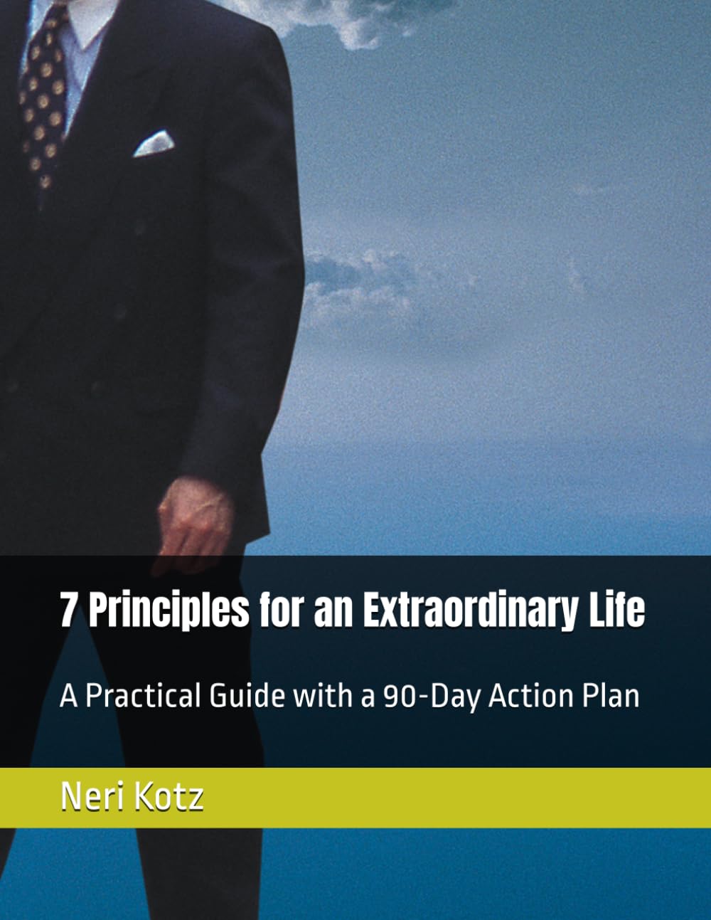 7 Principles for an Extraordinary Life: A Practical Guide with a 90-Day Action Plan
