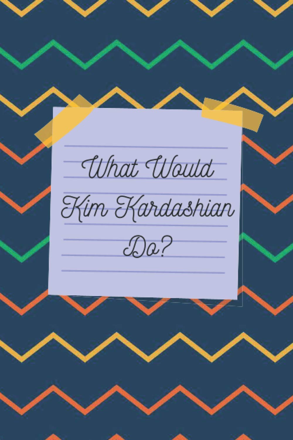 What Would Kim Kardashian Do ?: A Funny Journal with Blank Lined Pages 6 x 9 inches 120 pages