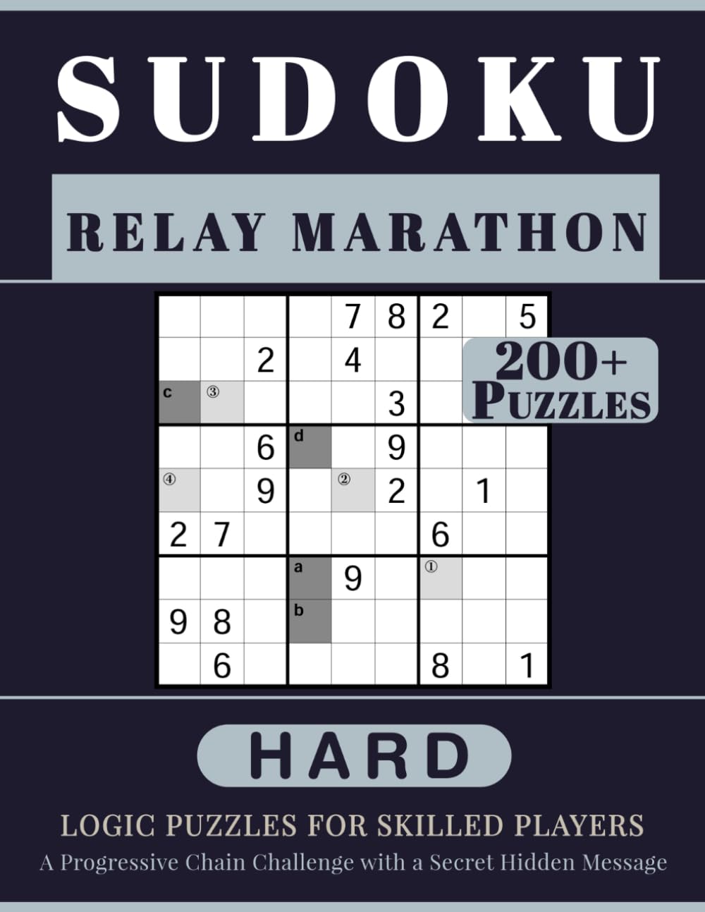 SUDOKU RELAY MARATHON: 200+ Hard Logic Puzzles for Skilled Players. A Progressive Chain Challenge with a Secret Hidden Message. Volume 1