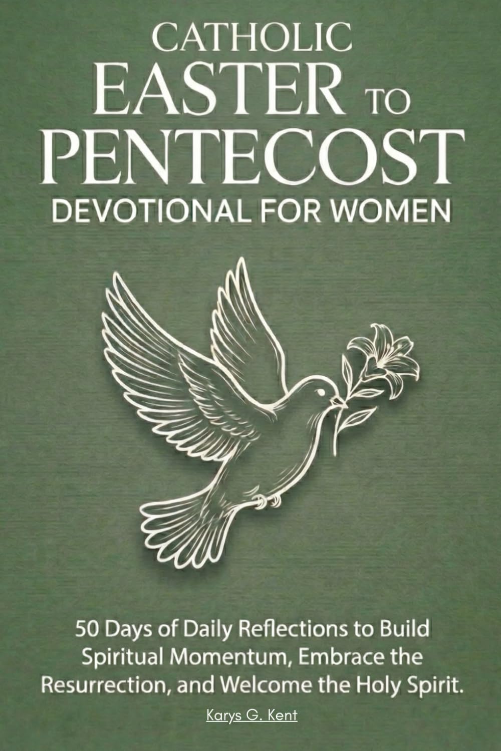 Catholic Easter to Pentecost Devotional for Women: 50 Days of Daily Reflections to Build Spiritual Momentum, Embrace the Resurrection, and Welcome the Holy Spirit