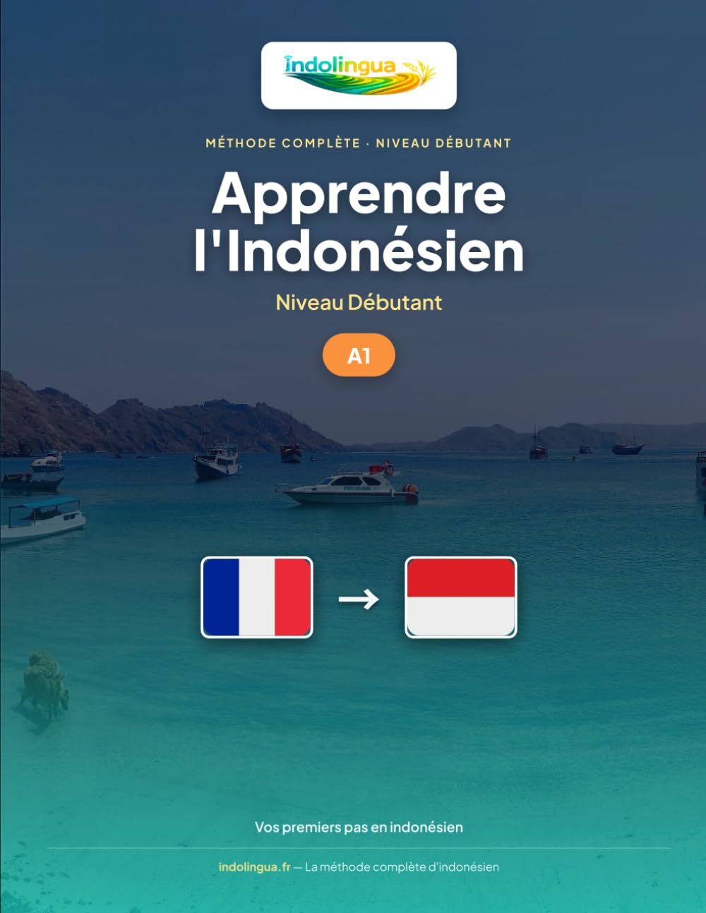 Apprendre l'Indonésien — Niveau A1 Débutant: Méthode complète : 60 leçons illustrées, 1 300 exercices corrigés, vocabulaire essentiel (Apprendre l'Indonésien — Méthode IndoLingua)