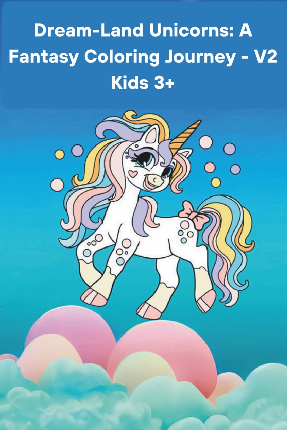 Dream- Land Unicorns: A Fantasy Coloring Journey - V2 Kids 3+: Unicorns coloring book V2 for kids 3+