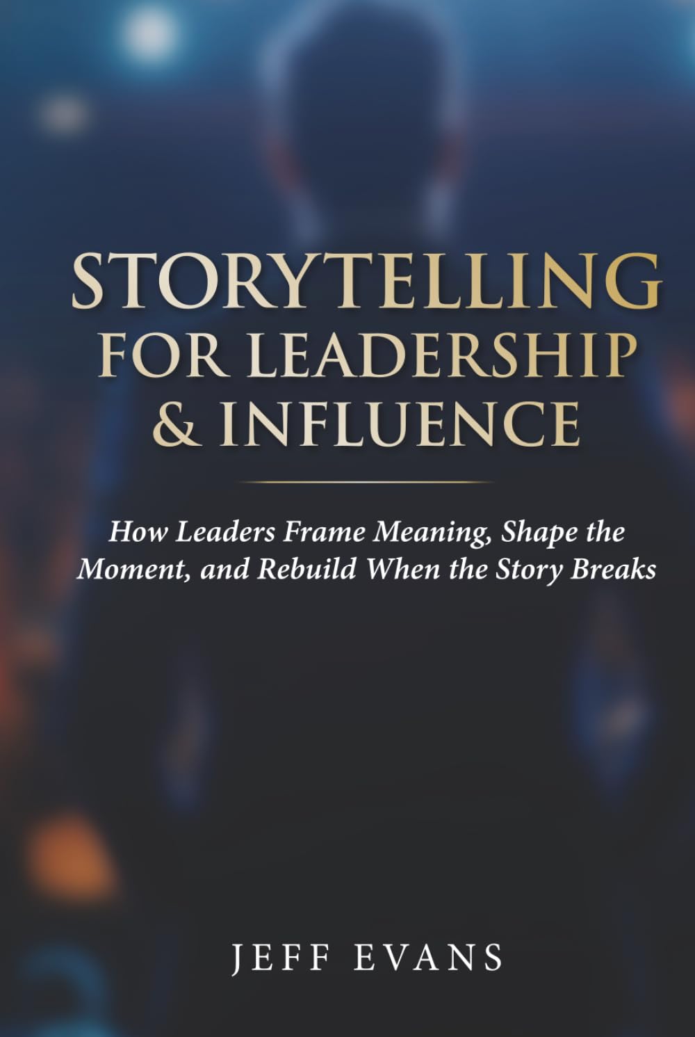 Storytelling for Leadership & Influence: How Leaders Frame Meaning, Shape the Moment, and Rebuild When the Story Breaks