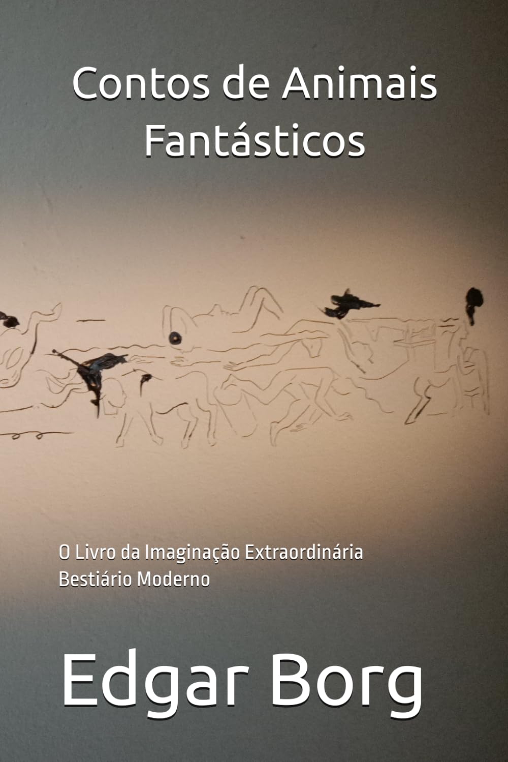 Contos de Animais Fantásticos: O Livro da Imaginação Extraordinária Bestiário Moderno