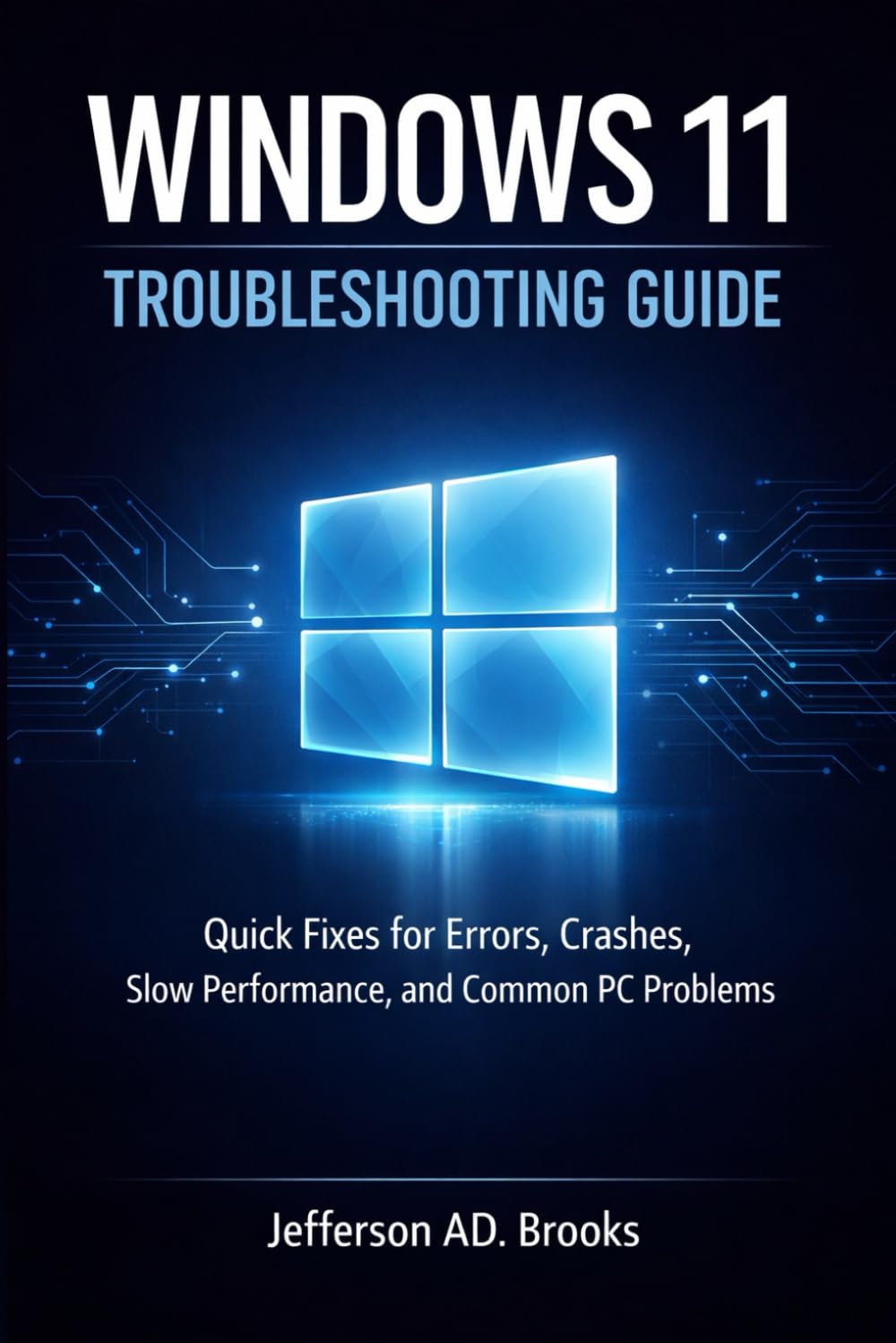 Windows 11 Troubleshooting Guide: Quick Fixes for Errors, Crashes, Slow Performance, and Common PC Problems
