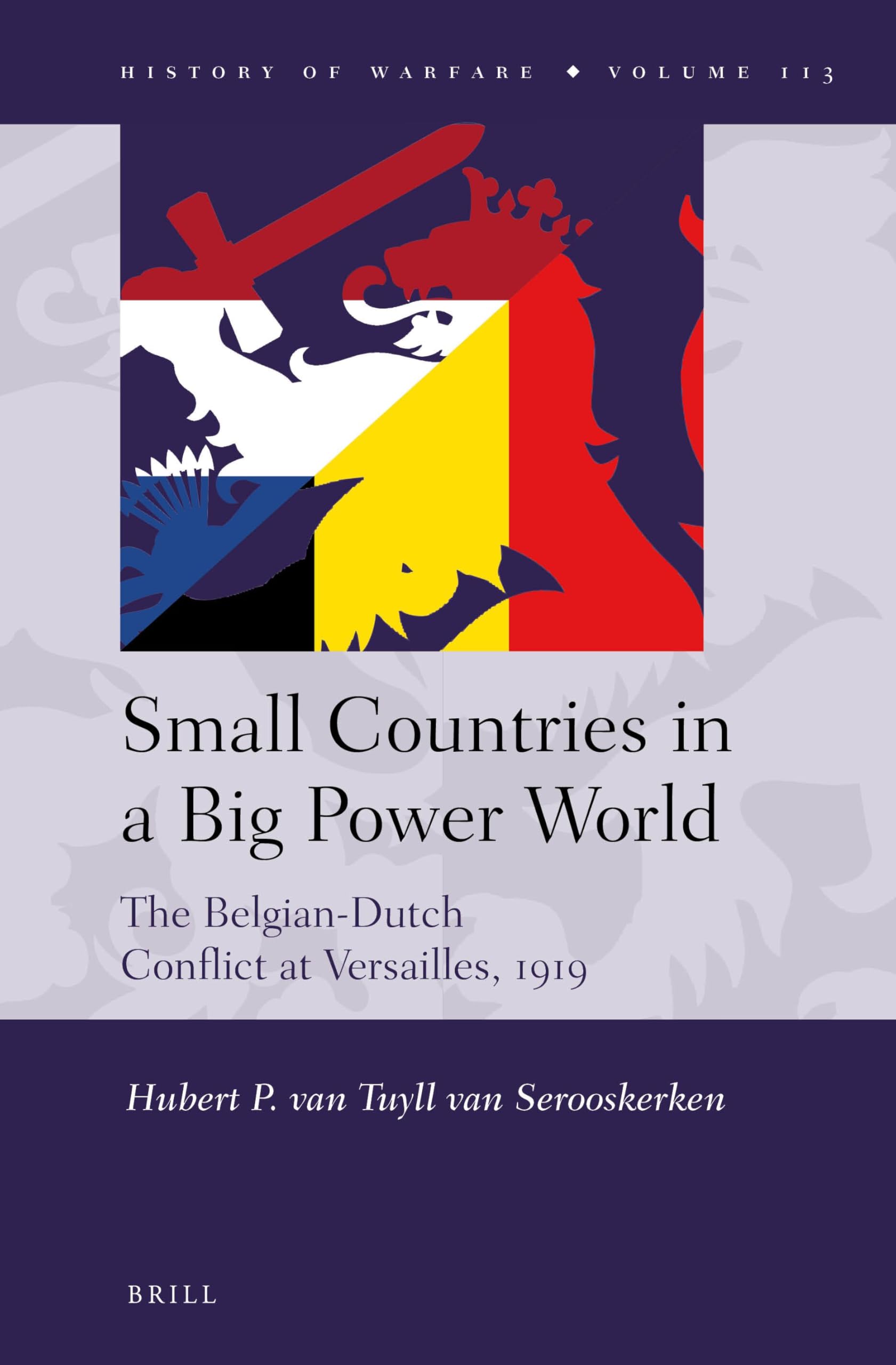 Small Countries in a Big Power World: The Belgian-Dutch Conflict at Versailles, 1919: 113 (History of Warfare, 113)