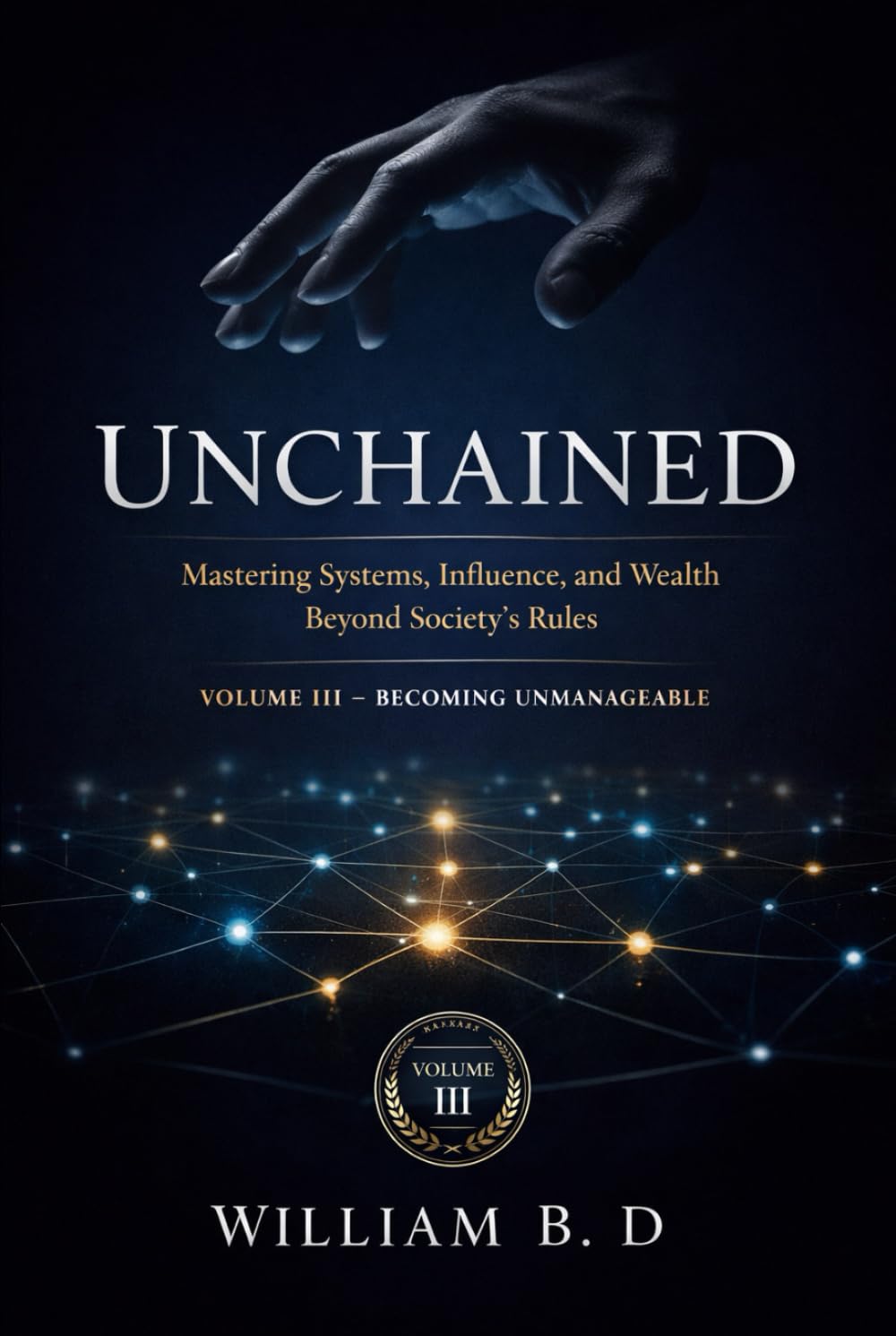 Unchained: Mastering Systems, Influence, and Wealth Beyond Society’s Rules (The 3 Unspoken Laws of Power)