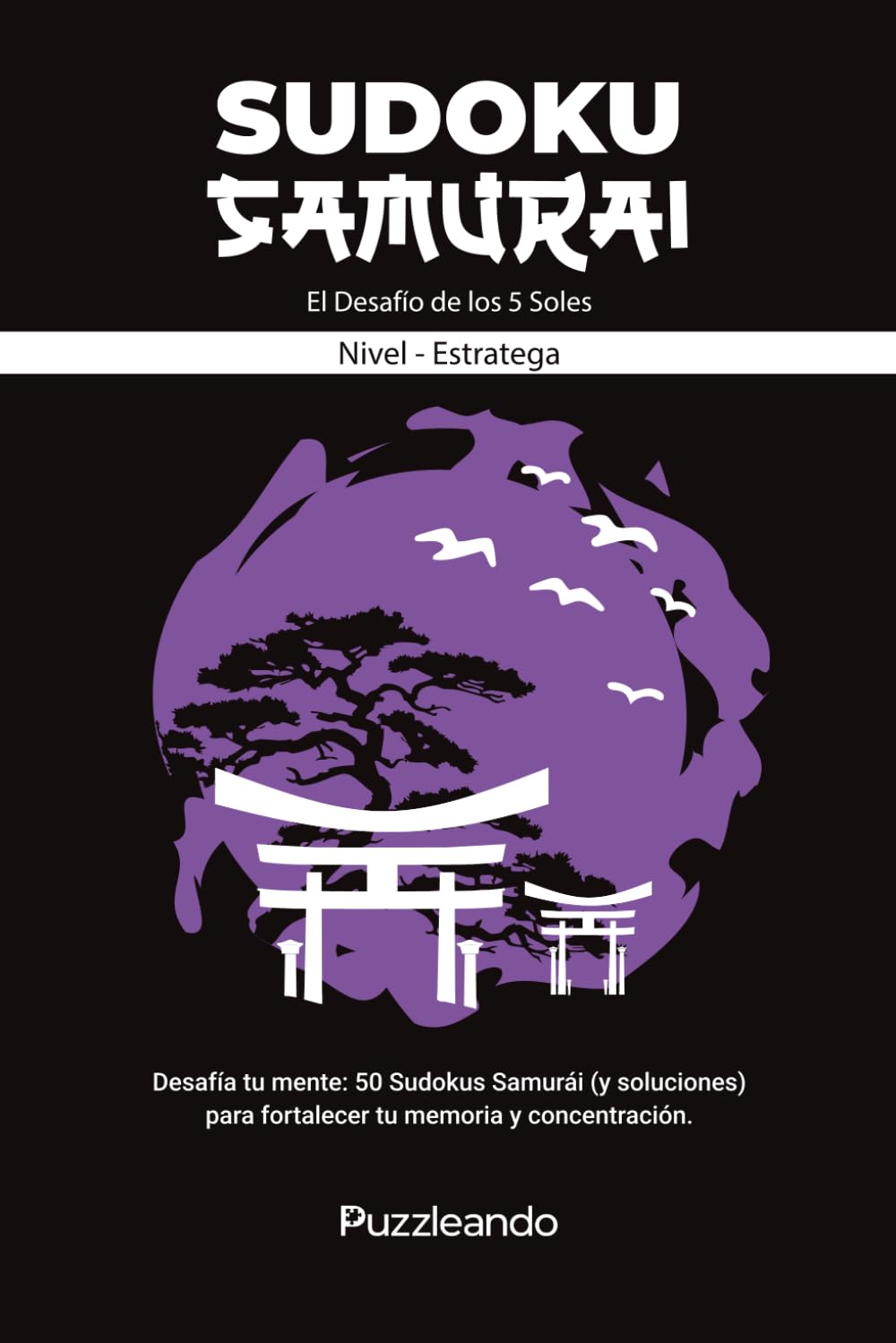 Sudoku Samurái: El desafío de los cinco soles: 50 Sudokus tipo Samurái | Nivel Estratega | Formato 6x9 | Soluciones incluidas | Editorial Puzzleando (Desafíos de Sudoku - Puzzleando)