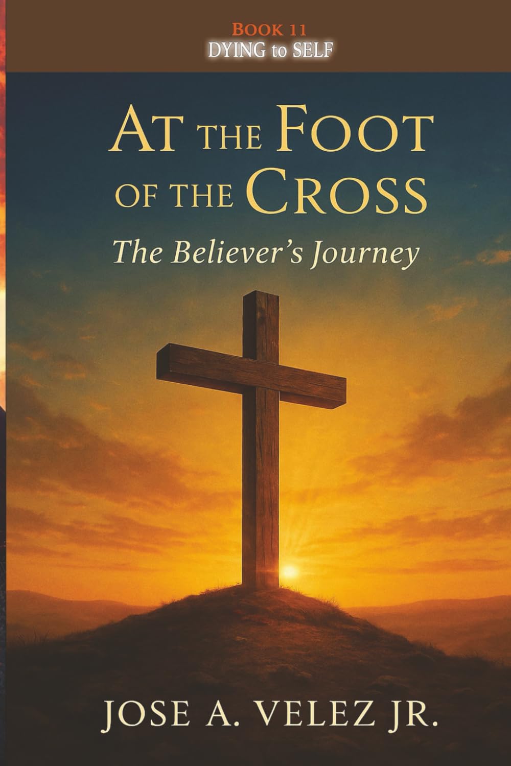 At the Foot of the Cross Devotional Series: DYING TO SELF - Living the Crucified Life as a True Disciple of Jesus Christ (Book 11) (30-Day Retreat at the Foot of the Cross)