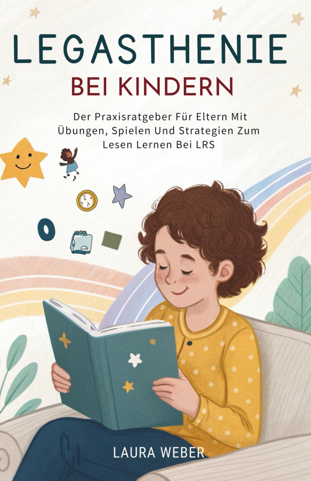 Legasthenie Bei Kindern: Der Praxisratgeber Für Eltern Mit Übungen, Spielen Und Strategien Zum Lesen Lernen Bei LRS