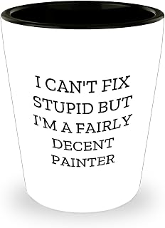 Funny Painter Gifts I Can't Fix Stupid But I'm A Fairly Decent Painter White Shot Glass for Painter Graduation