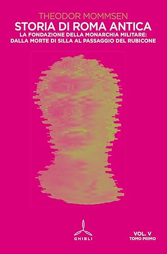 Storia di Roma antica. La fondazione della monarchia militare: dalla morte di Silla al passaggio del Rubicone (Vol. 5/1)