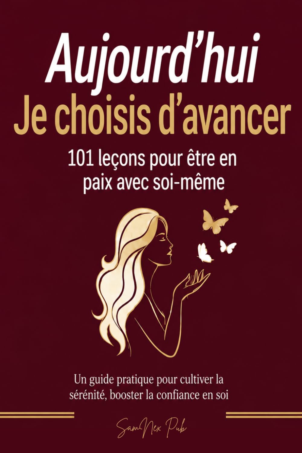 Aujourd'hui Je choisis d'avancer : 101 leçons pour être en paix avec soi-même: Un guide pratique pour cultiver la sérénité, booster la confiance en soi