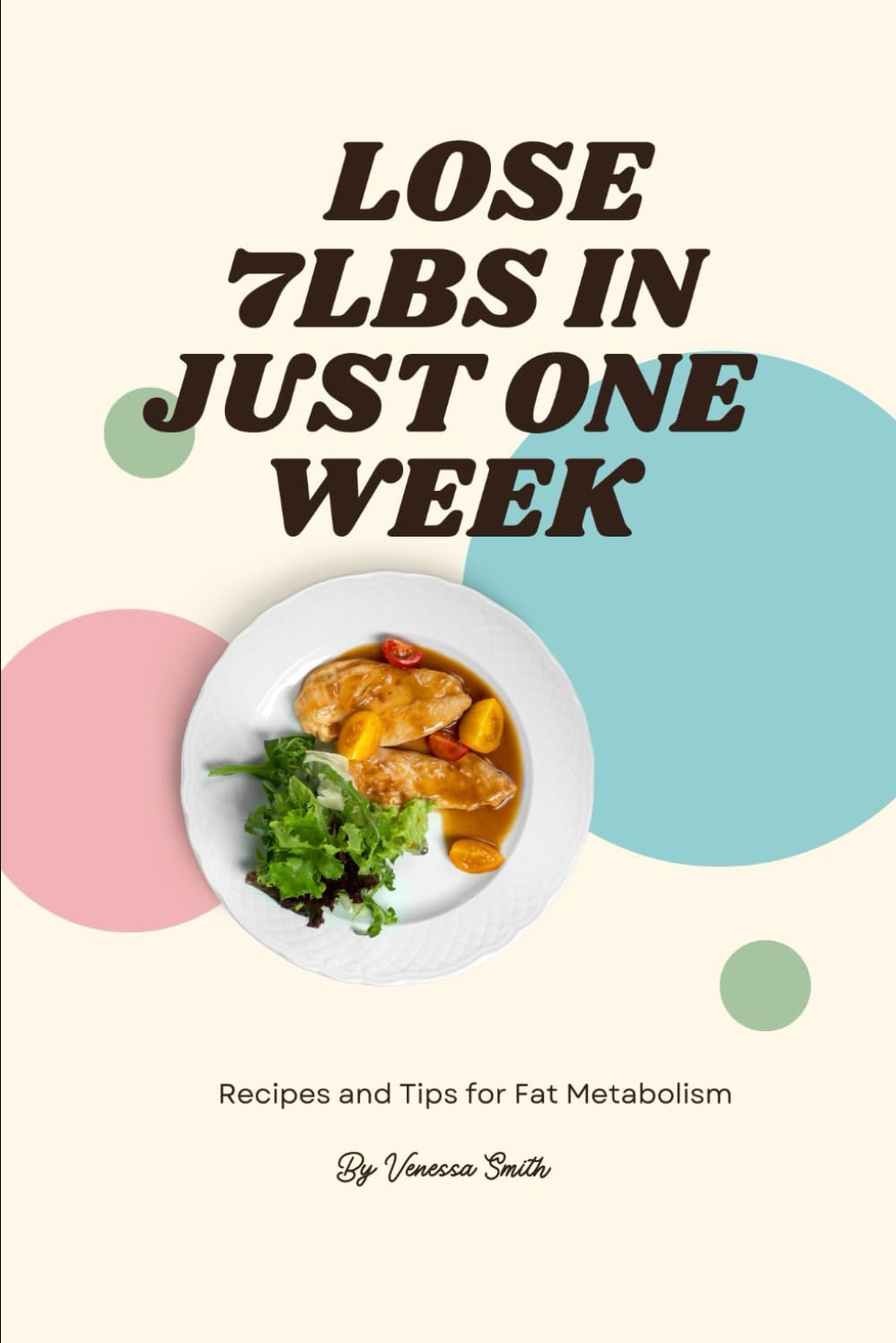 Lose 7lbs in Just One Week: Recipes and Tips for Fat Metabolism