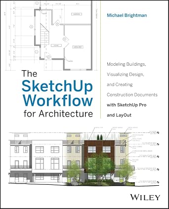The SketchUp Workflow for Architecture: Modeling Buildings, Visualizing Design, and Creating Construction Documents with SketchUp Pro and LayOut book cover