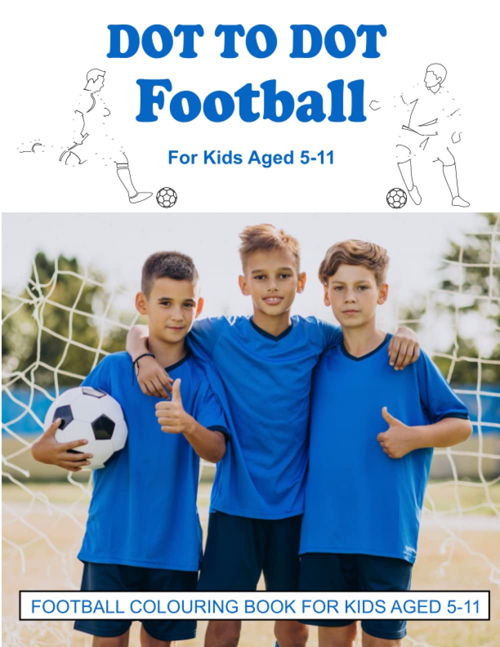 DOT TO DOT FOOTBALL - FOOTBALL COLOURING BOOK FOR KIDS AGED 5-11: CONNECT THE DOTS BOOK FOR KIDS - FOOTBALL GIFTS FOR BOYS