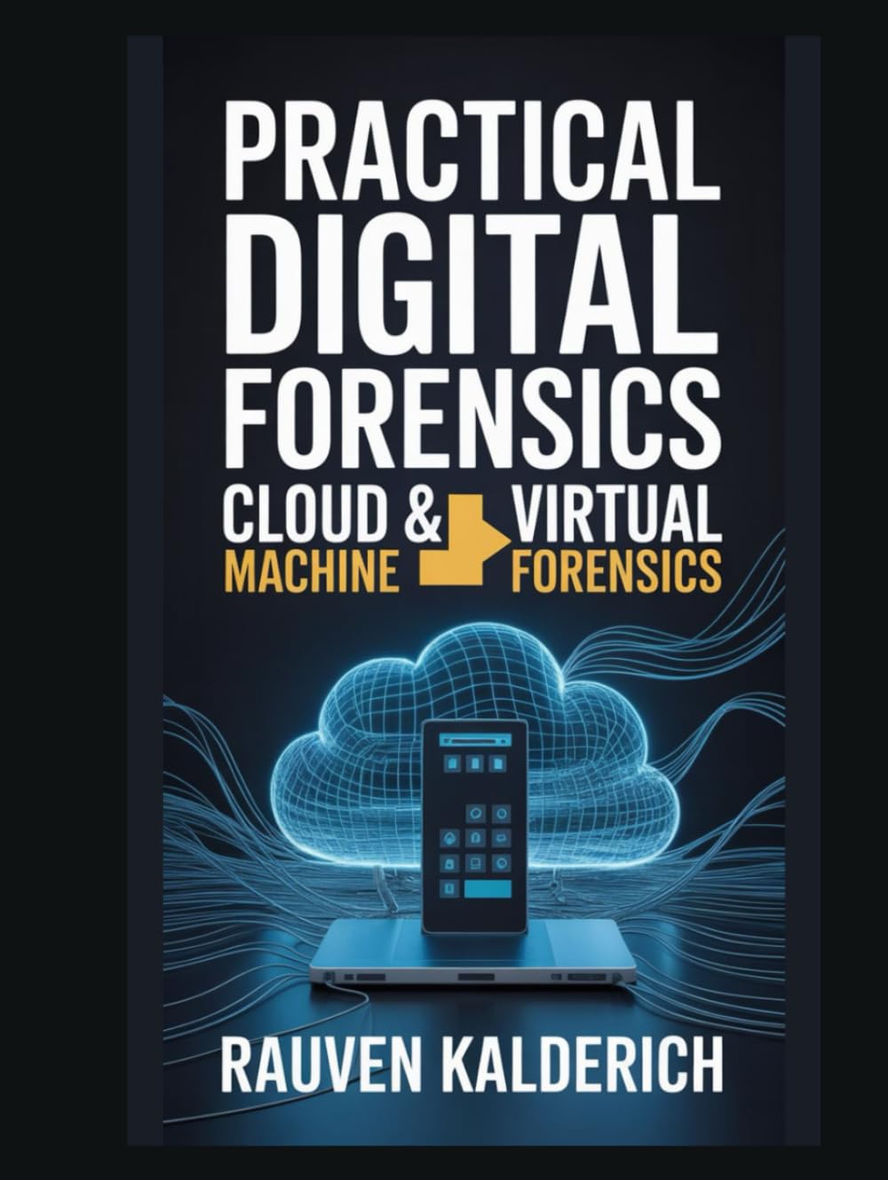 Practical Digital Forensics: Cloud & Virtual Machine Forensics (Practical Digital Forensics: Real-World Case Studies and Tools)