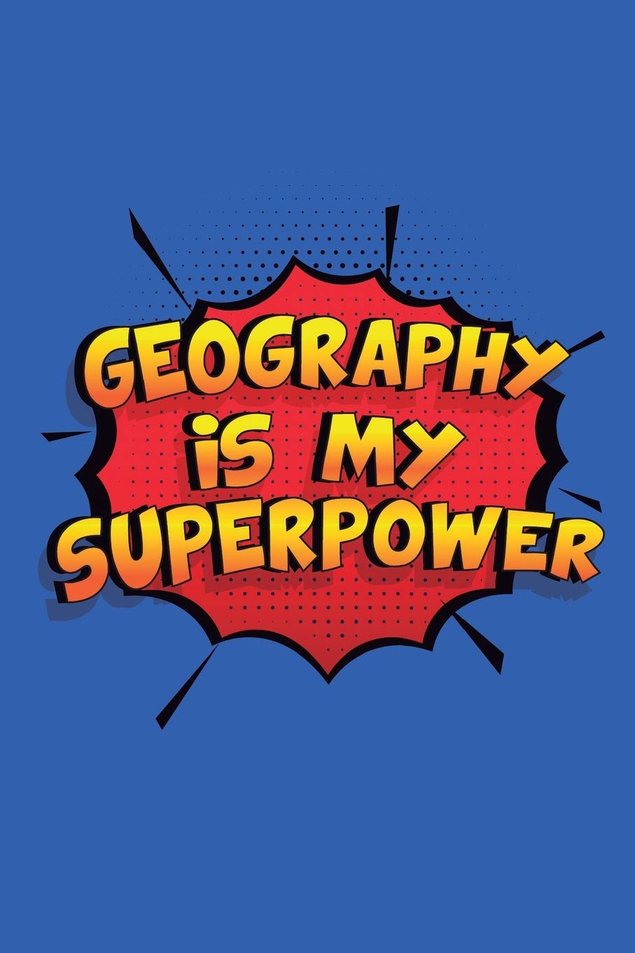 Geography Is My Superpower: A 6x9 Inch Softcover Diary Notebook With 110 Blank Lined Pages. Funny Geography Journal to write in. Geography Gift and SuperPower Design Slogan