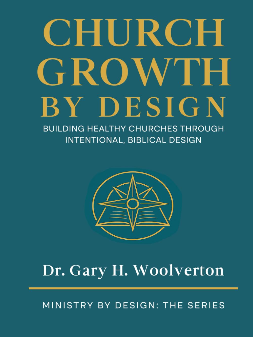 Church Growth By Design: Building Healthy Churches Through Intentional Biblical Design (Ministry By Design: The Series)