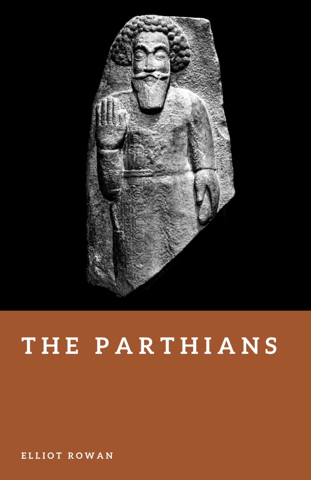 The Parthians: Archers of the Iranian Empire (Forgotten Civilizations)