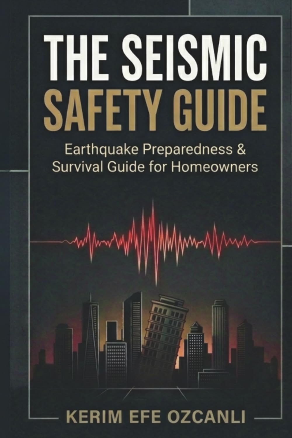 The Seismic Safety Guide: Earthquake Preparedness, Home Safety, Survival Guide & Structural Risk Assessment for Families and Homeowners