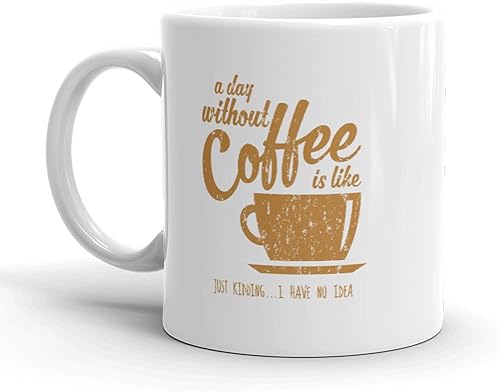 Crazy Dog T-Shirts Taza de café divertida con texto en inglés «A Day Without Coffee Is Like Just Kidding I Have No Idea», 11 onzas