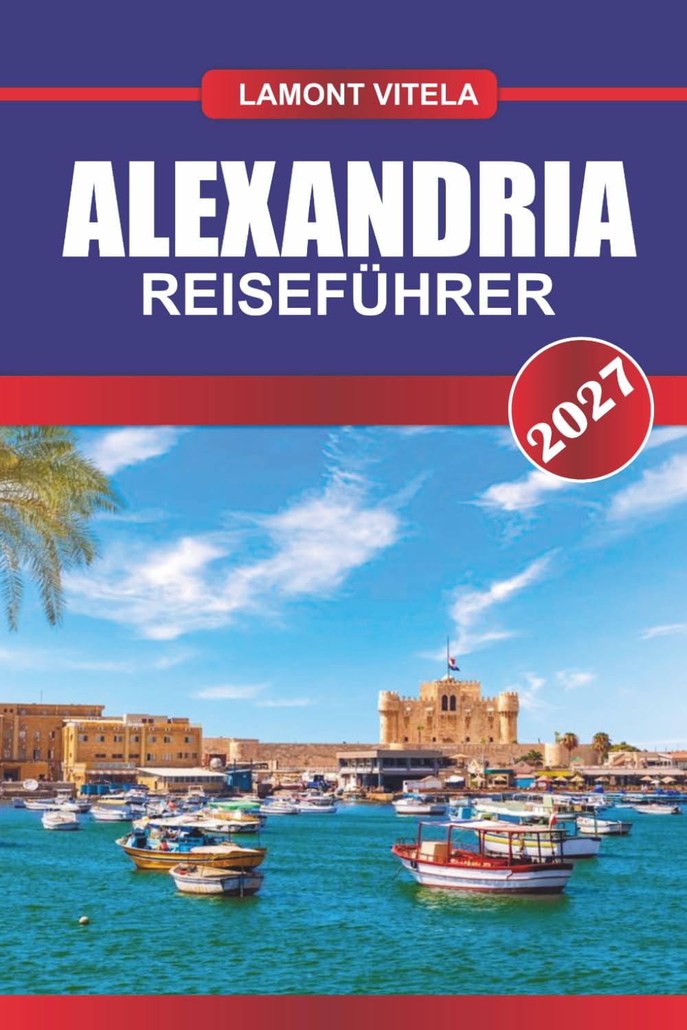 ALEXANDRIA REISEFÜHRER 2027: Entdecken Sie ikonische Sehenswürdigkeiten, lokale Schätze, Tagesausflüge, Reiserouten, Restaurants und Insider-Reisetipps