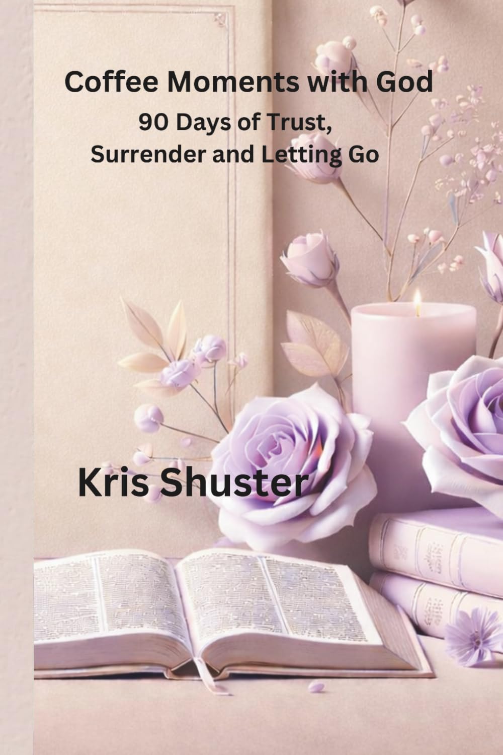 Coffee Moments with God: 90 Days of Trust, Surrender and Letting Go While Learning to Lean on God