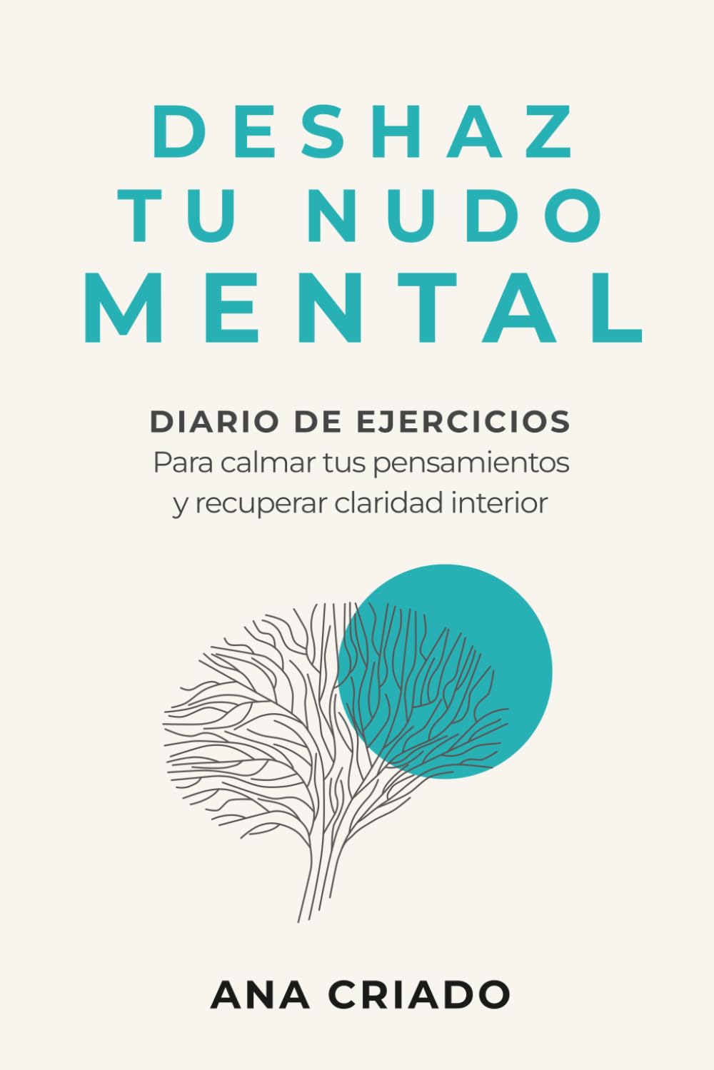 DESHAZ TU NUDO MENTAL: Diario de ejercicios para calmar tus pensamientos y recuperar claridad interior