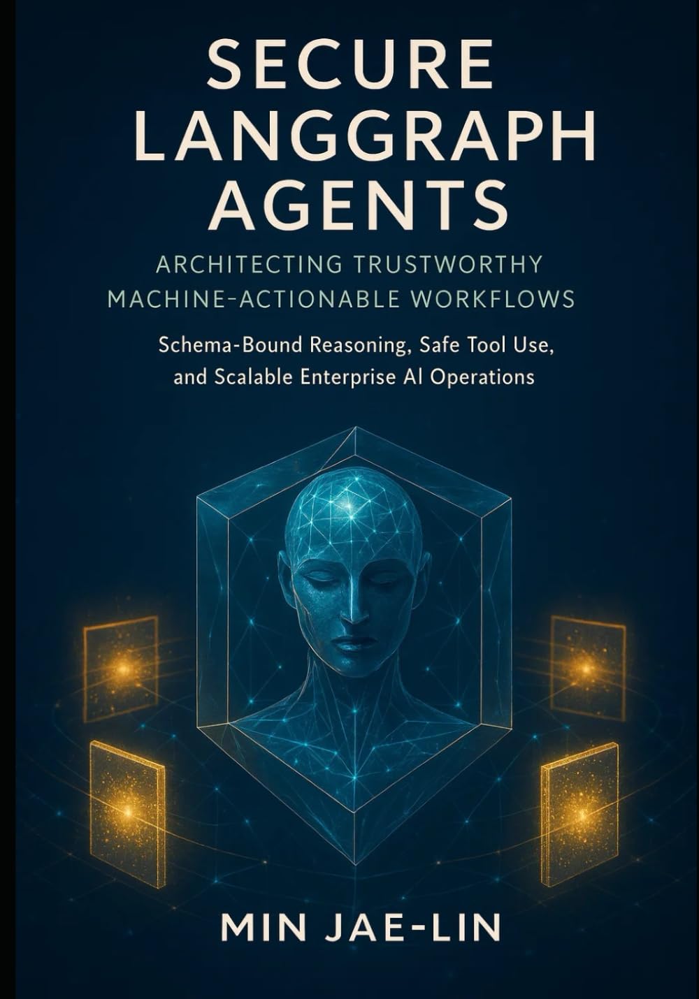 Secure LangGraph Agents: Architecting Trustworthy Machine-Actionable Workflows: Schema-Bound Reasoning, Safe Tool Use, and Scalable Enterprise AI ... AI Security & Systems Engineering Serie)