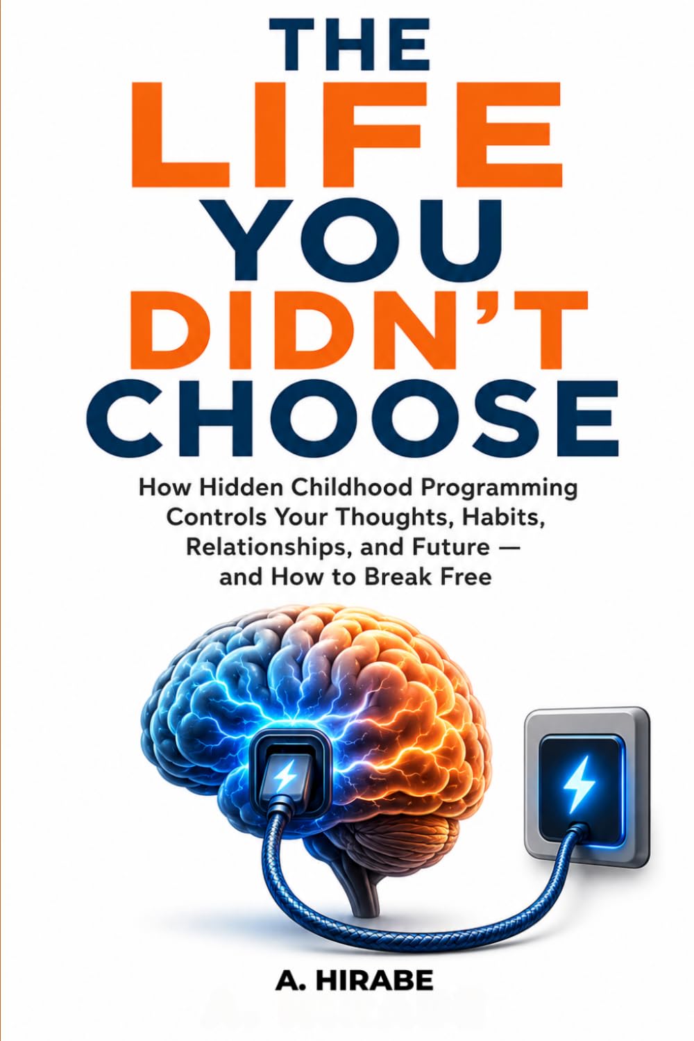 The Life You Didn't Choose: How Hidden Childhood Programming Controls Your Thoughts, Habits, and Relationships—and How to Break Free