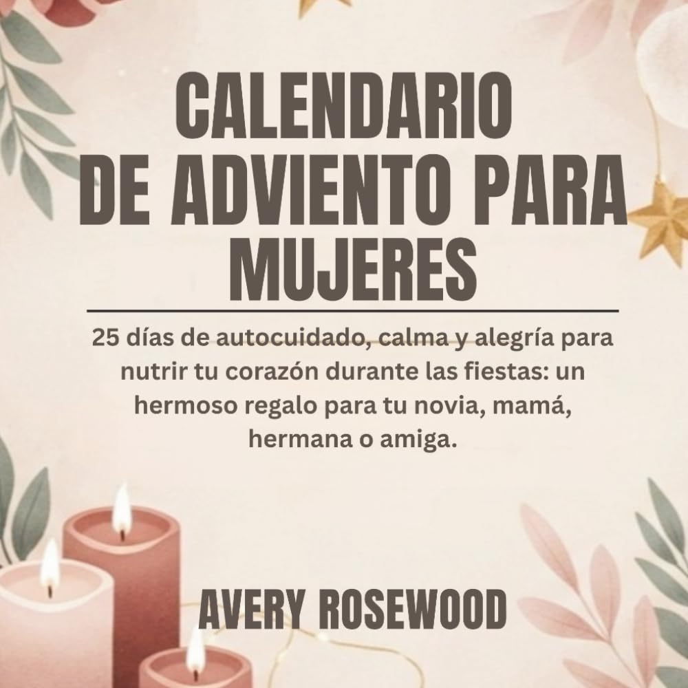 CALENDARIO DE ADVIENTO PARA MUJERES: 25 días de autocuidado, calma y alegría para nutrir tu corazón durante las fiestas: un hermoso regalo para tu novia, mamá, hermana o amiga.