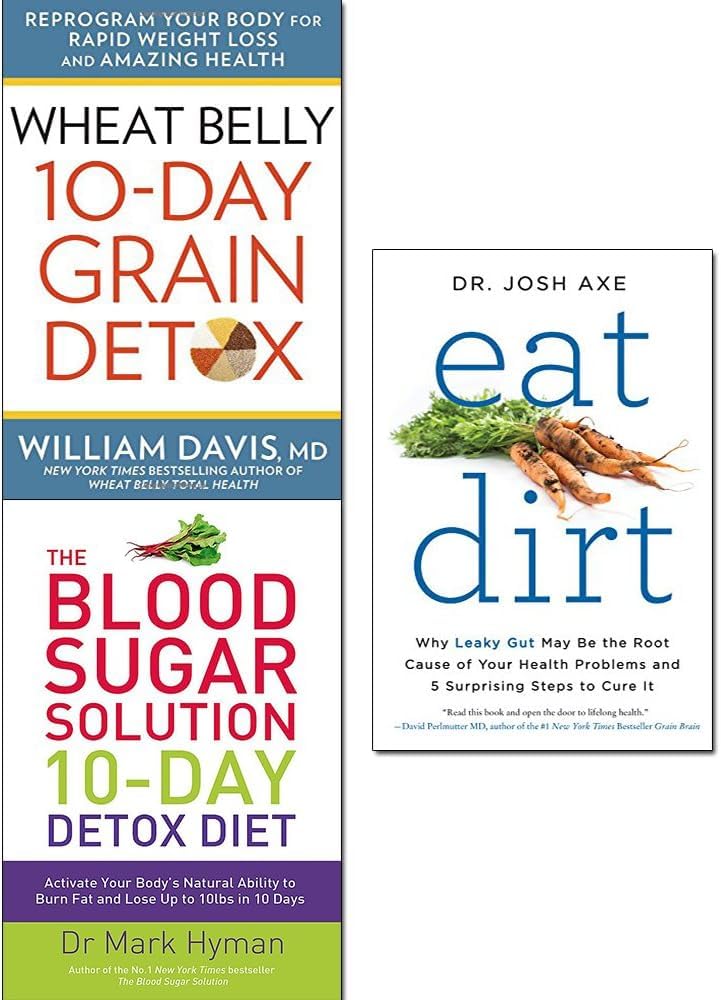 Wheat Belly 10-day Grain Detox [hardcover], Blood Sugar Solution 10-day Detox Diet and Eat Dirt 3 Books Collection Set