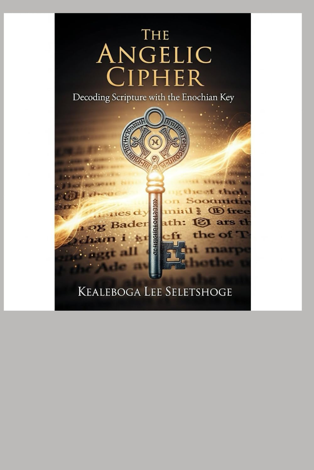 THE ANGELIC CIPHER: Decoding Scripture with the Enochian Key (The Alphabets of God)