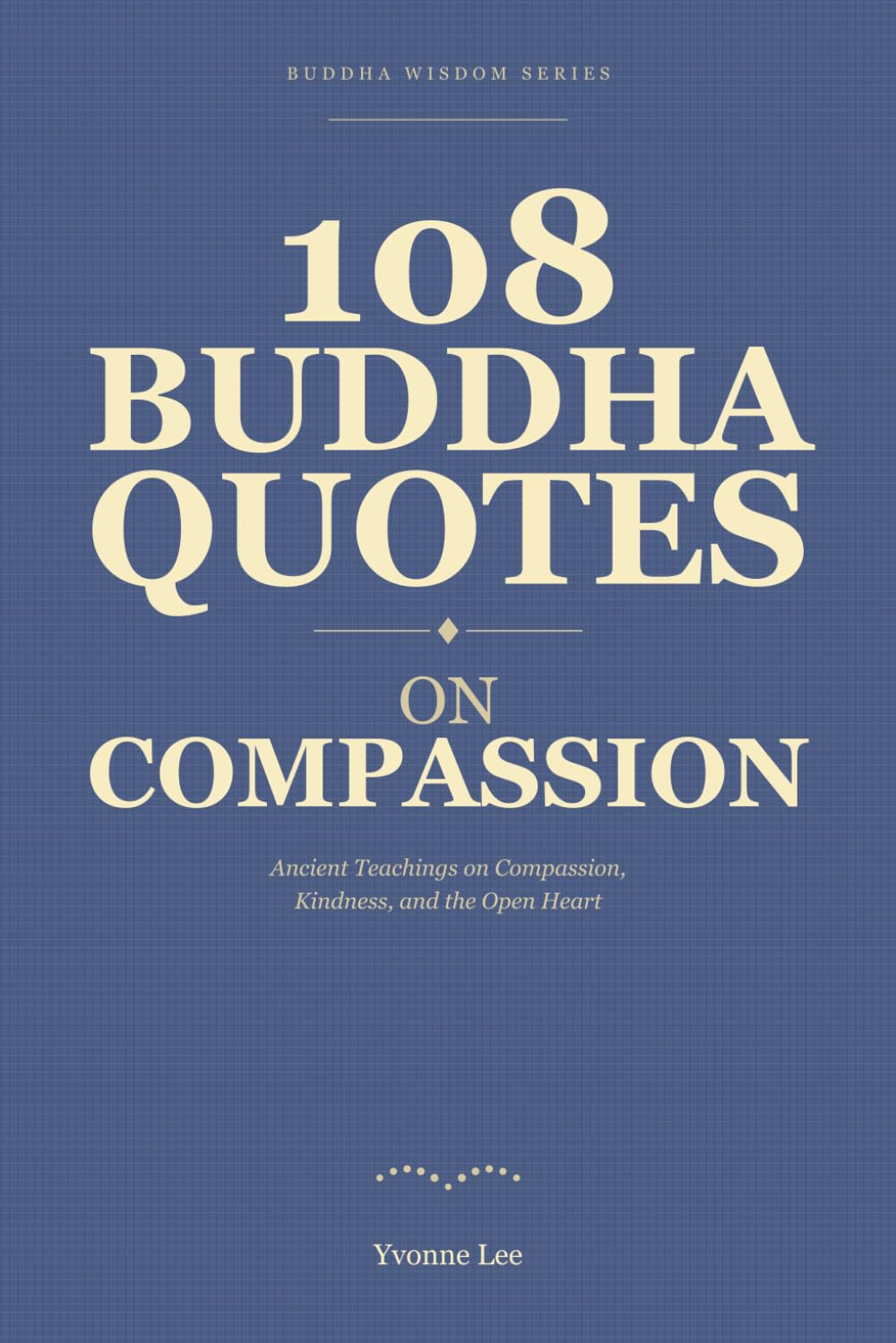 108 Buddha Quotes on Compassion: Ancient Teachings on Compassion, Kindness, and the Open Heart