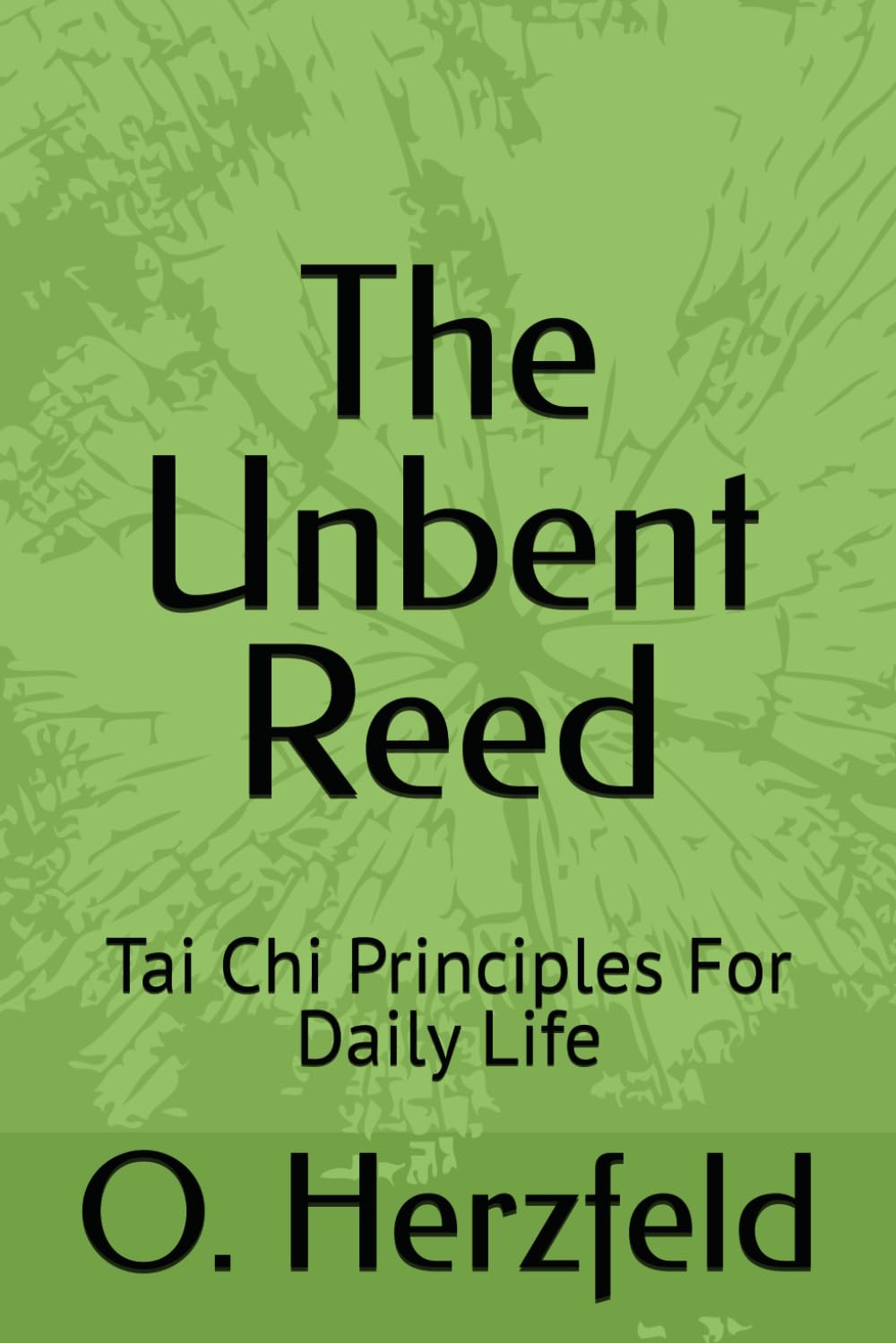 The Unbent Reed: Tai Chi Principles For Daily Life