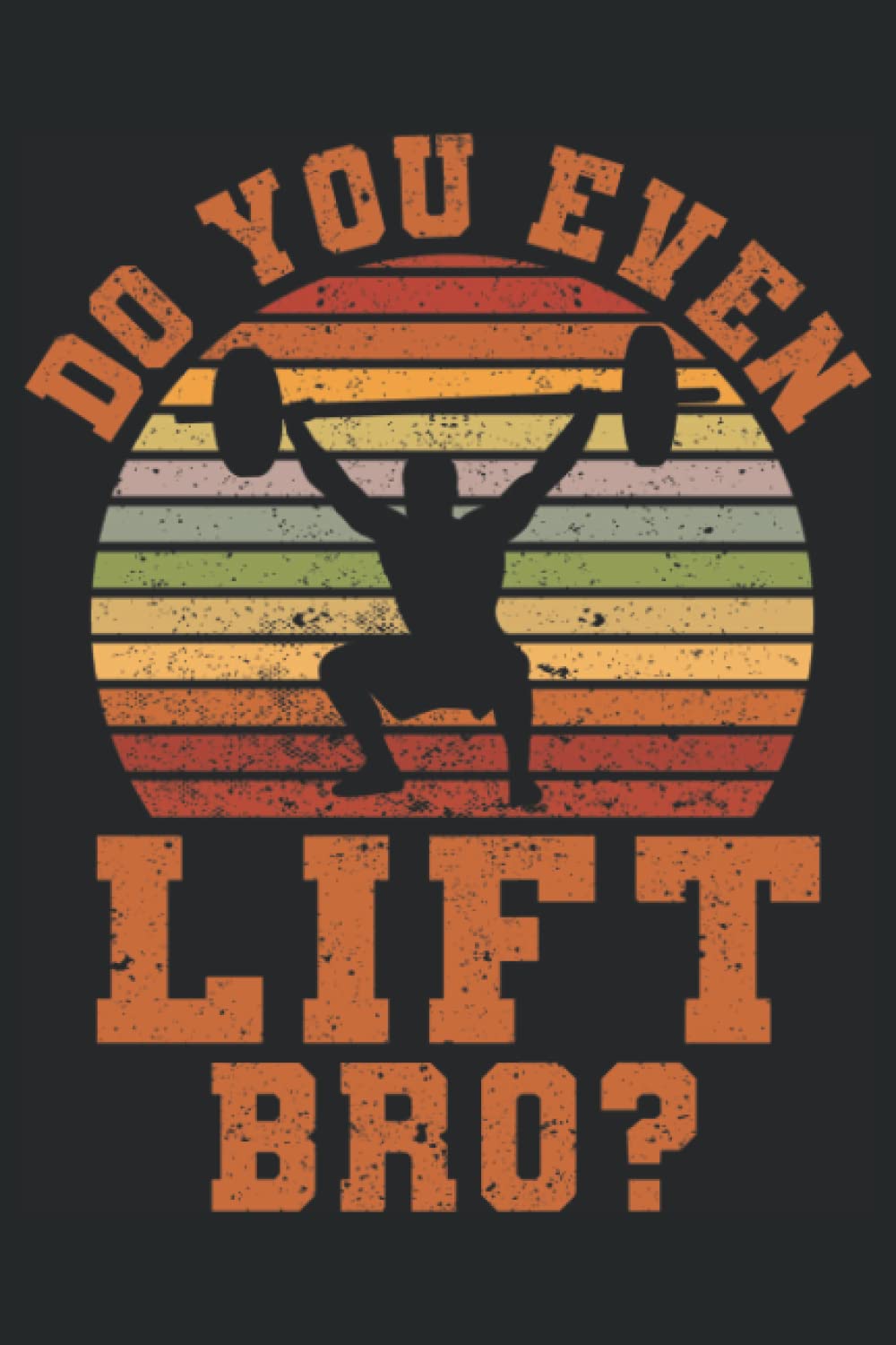 Do You Even Lift Bro: Funny Gym Fitness Workout Bodybuilder Bodybuilding Motivational Gifts | Dot Grid Journal, Notebook or Organizer | Notes, To-Dos, ... Task Checklist | 6x9 Inches 120 Pages
