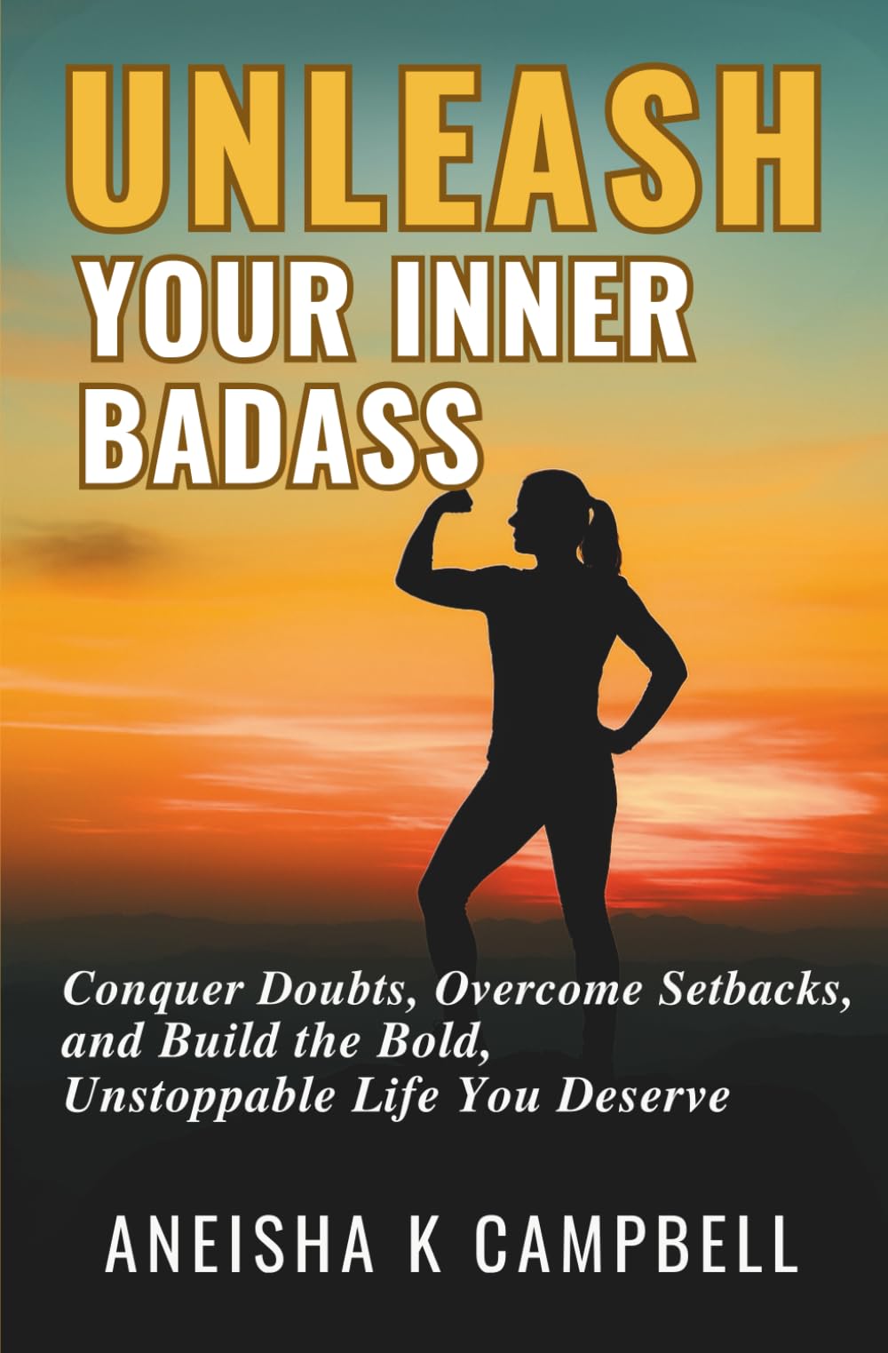 Unleash Your Inner BadAss: Conquer Doubts, Overcome Setbacks, and Build the Bold, Unstoppable Life You Deserve