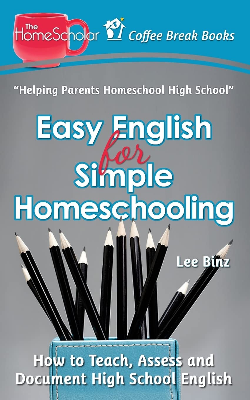 Easy English for Simple Homeschooling: How to Teach, Assess, and Document High School English (The HomeScholar's Coffee Break Book series)