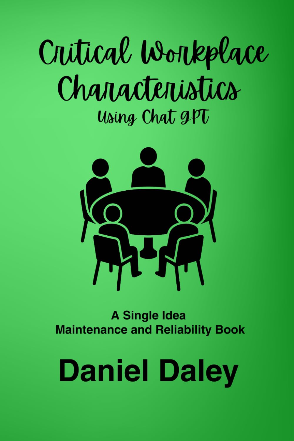 Critical Workplace Characteristics: Using Chat GPT (Single Idea Maintenance and Reliability Books)