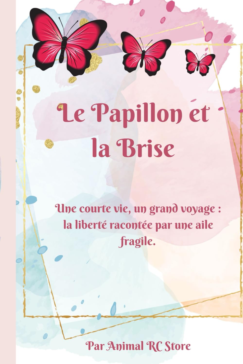 Le Papillon et la Brise: Une courte vie, un grand voyage : la liberté racontée par une aile fragile.
