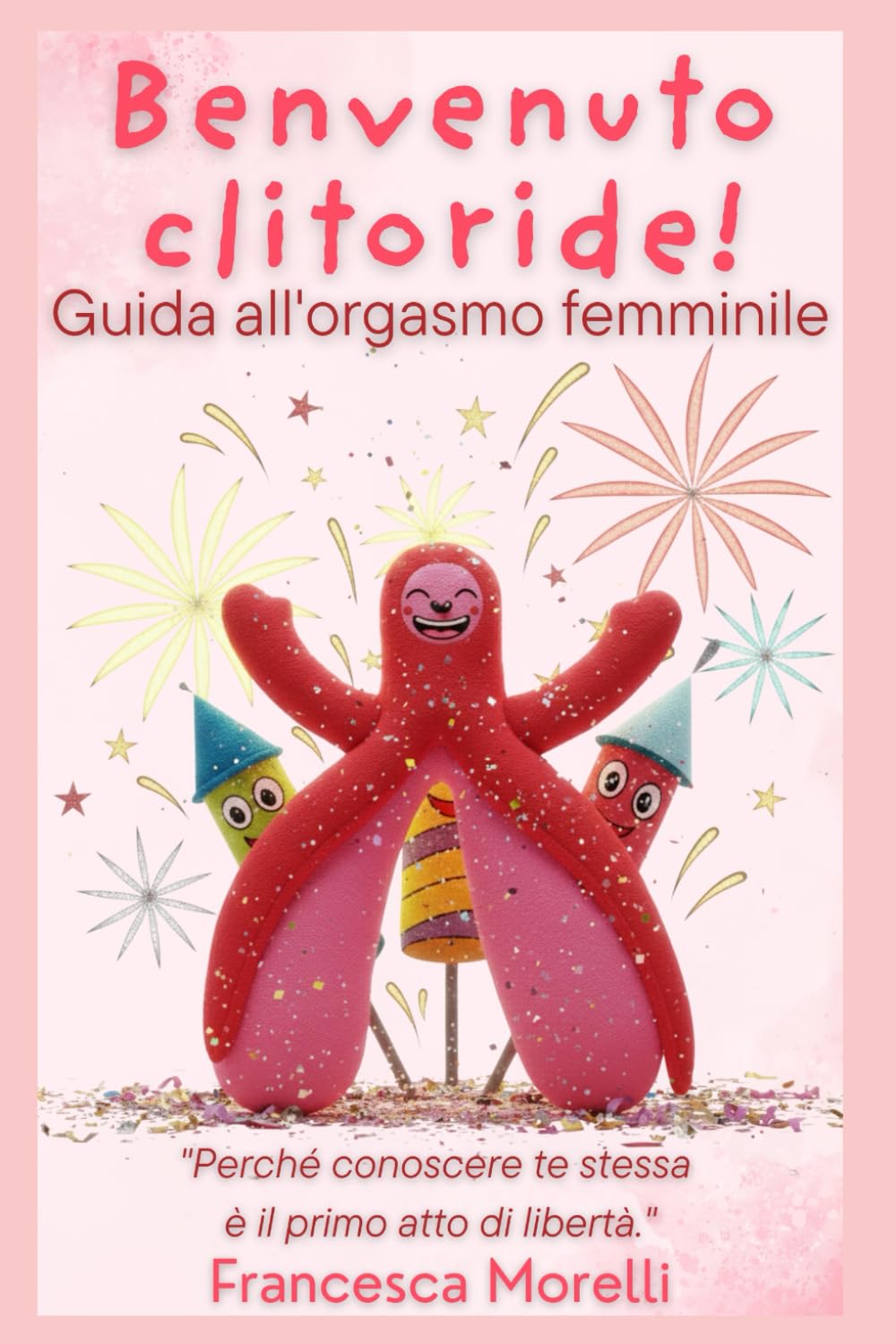 Benvenuto clitoride!: Guida all'orgasmo femminile (L'arte del sesso)