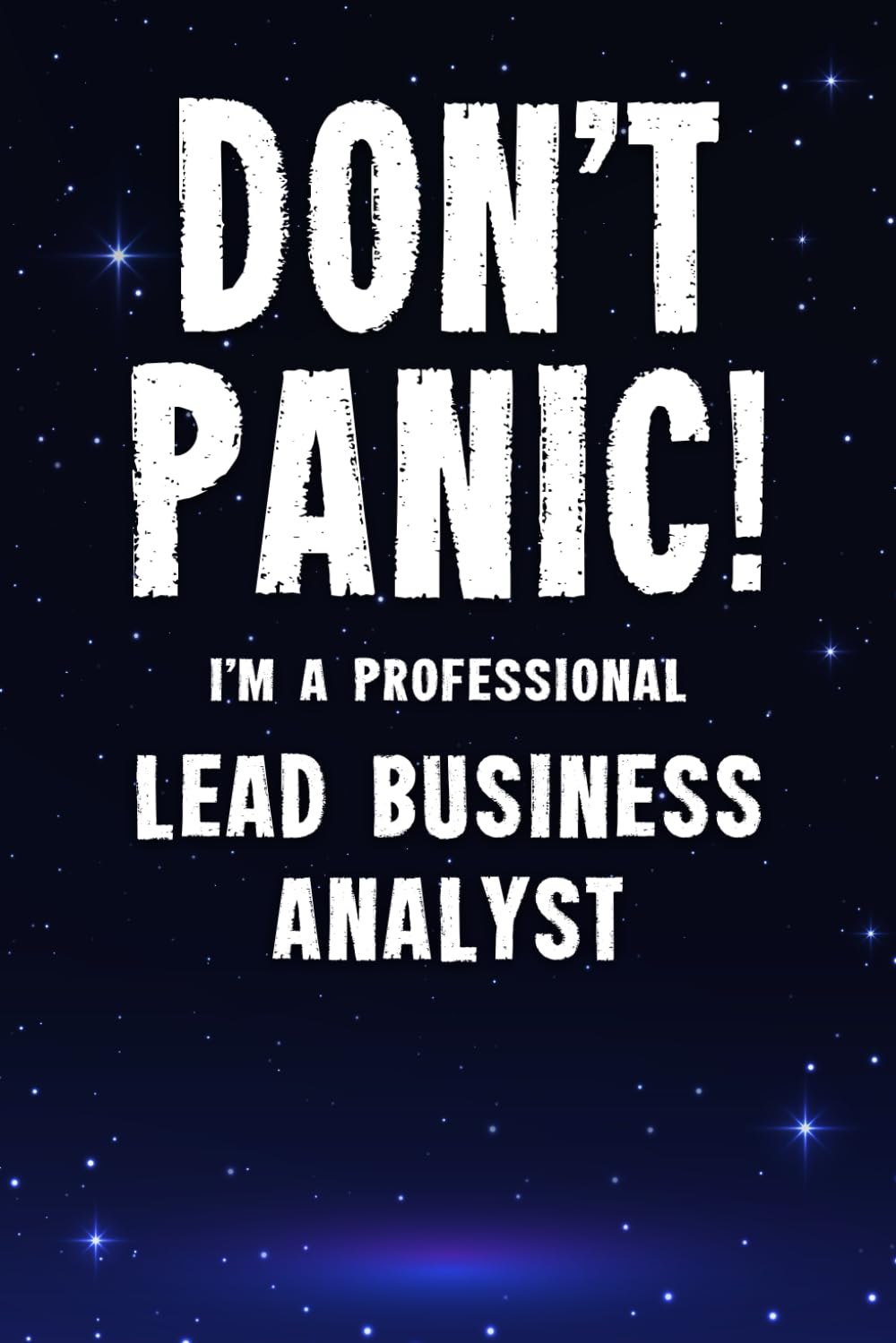 Don't Panic! I'm A Professional Lead Business Analyst: Customized 100 Page Lined Notebook Journal Gift For A Busy Lead Business Analyst: Far Better Than A Throw Away Greeting Card.