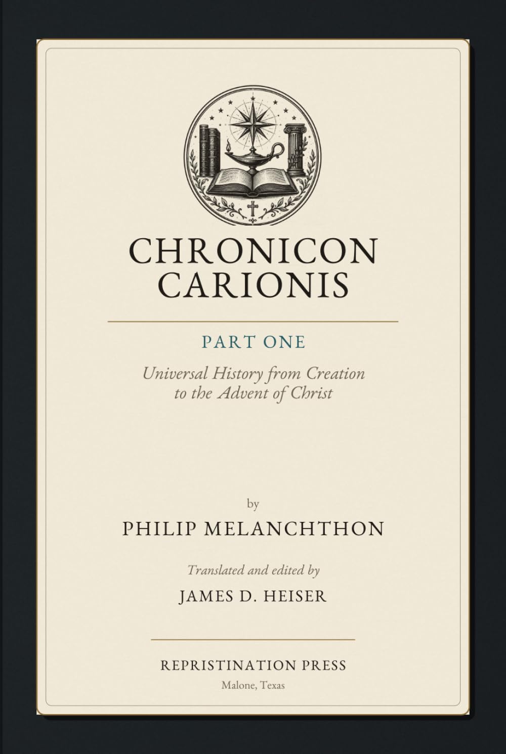 Chronicon Carionis: Part One: Universal History from Creation to the Advent of Christ (Chronicon Carionis of Philip Melanchthon)