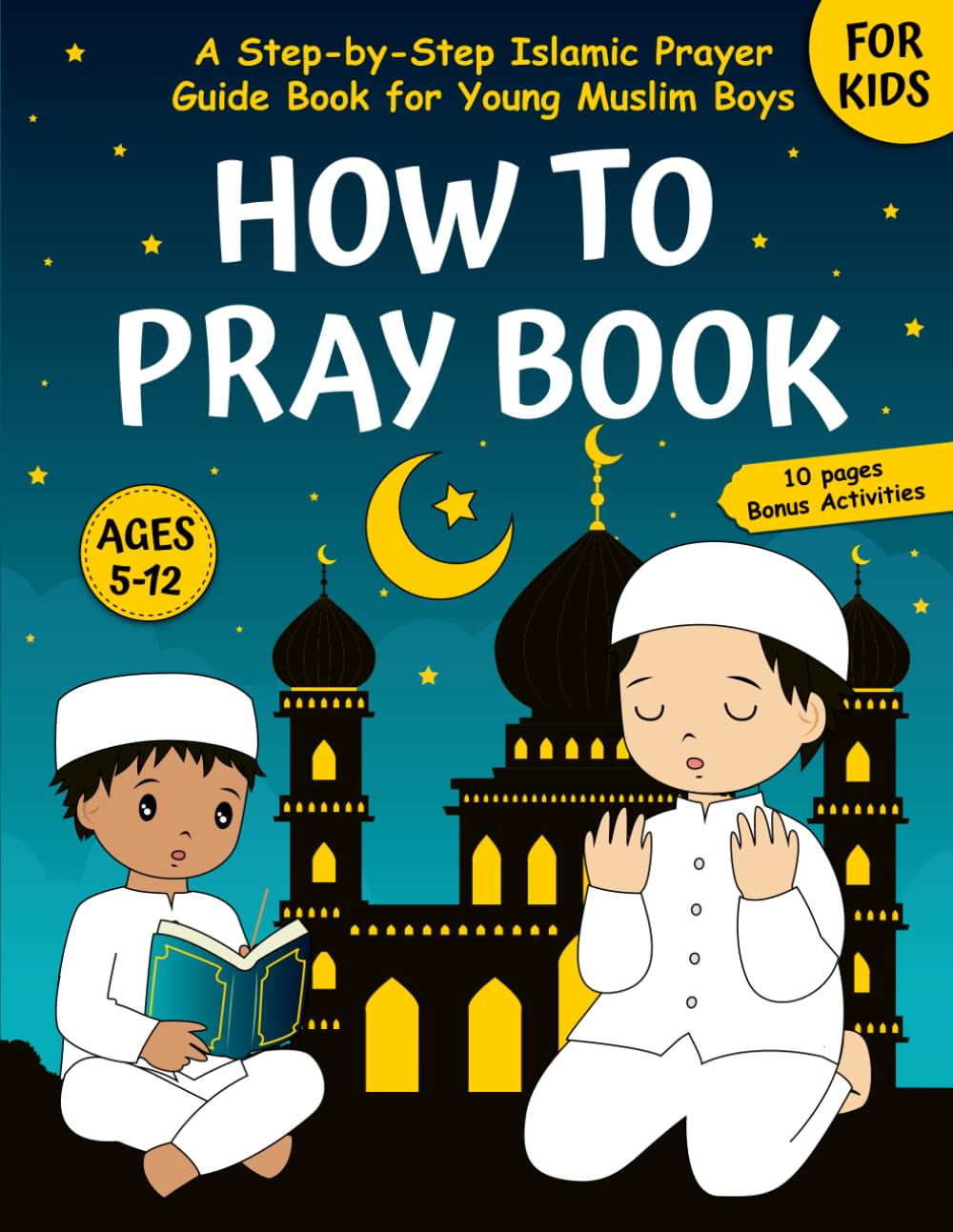 How to Pray Book for Kids: A Step-by-Step Islamic Prayer Guide Book for Young Muslim Boys Ages 5–12 (Islamic Learning Book for Kids)