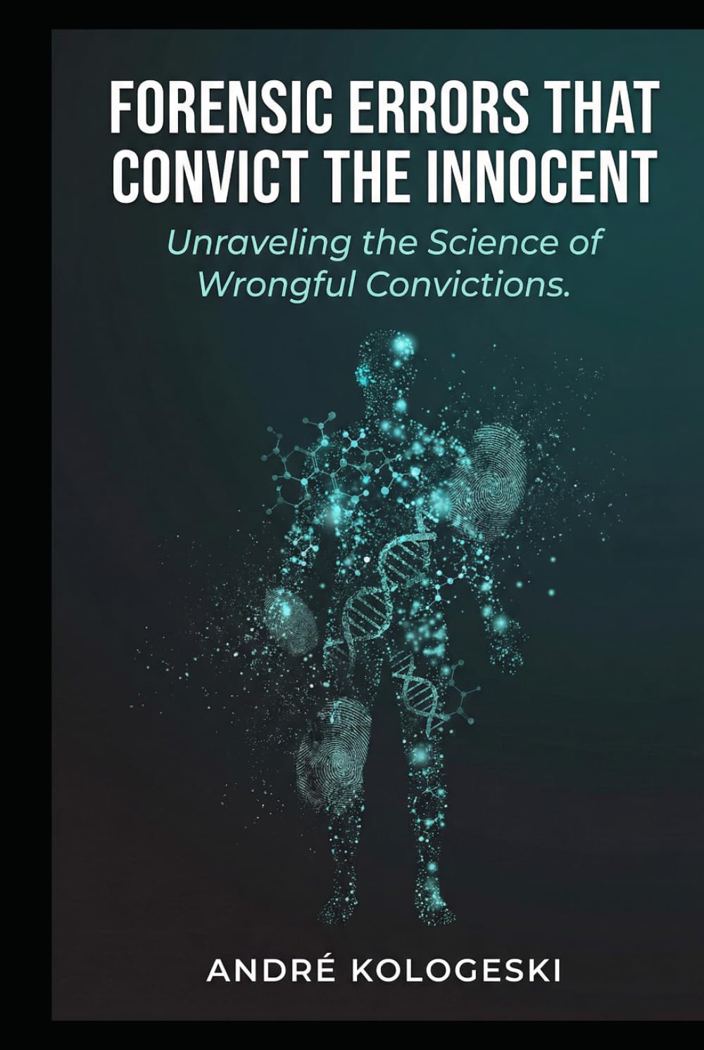 Forensic Errors That Convict the Innocent: How Investigative Failures, Misinterpreted Evidence, and Systemic Bias Lead to Wrongful Convictions (AK9)