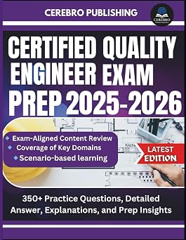 CERTIFIED QUALITY ENGINEER EXAM PREP 2025-2026 350+ Practice Questions, Detailed Answer, Explanations, and Prep Insights