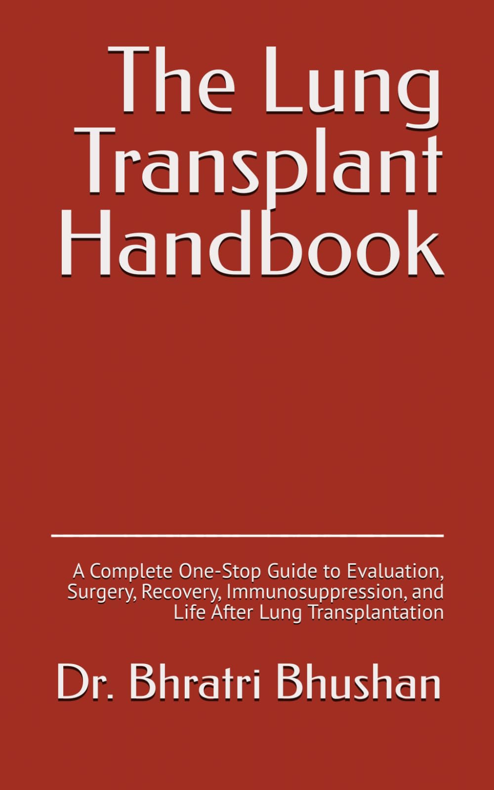 The Lung Transplant Handbook: A Complete One-Stop Guide to Evaluation, Surgery, Recovery, Immunosuppression, and Life After Lung Transplantation