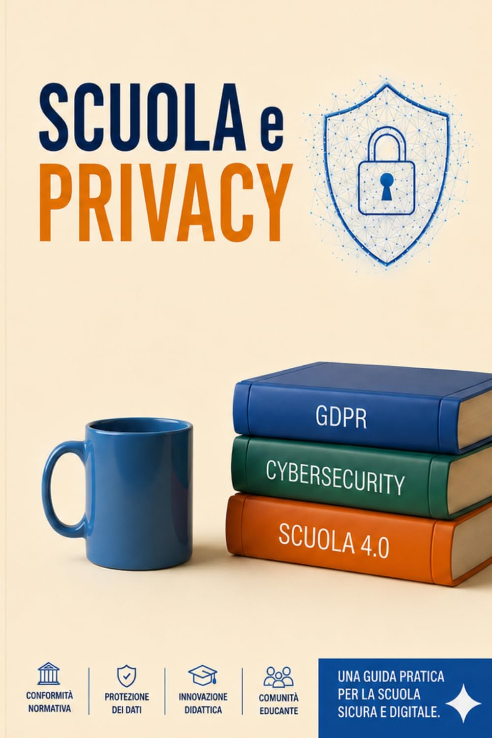 Scuola e Privacy: Manuale di Sopravvivenza Digitale: Guida strategica per Dirigenti e Docenti tra GDPR, CAD e Nuova Didattica